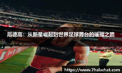 厄德高：从新星崛起到世界足球舞台的璀璨之路