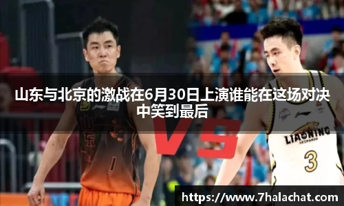 山东与北京的激战在6月30日上演谁能在这场对决中笑到最后