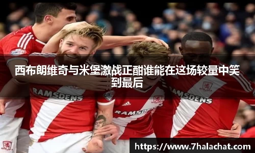 西布朗维奇与米堡激战正酣谁能在这场较量中笑到最后